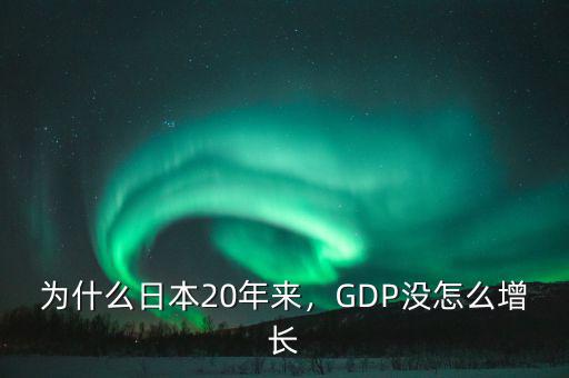為什么日本20年來，GDP沒怎么增長