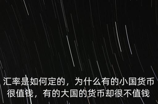 匯率是如何定的，為什么有的小國(guó)貨幣很值錢(qián)，有的大國(guó)的貨幣卻很不值錢(qián)