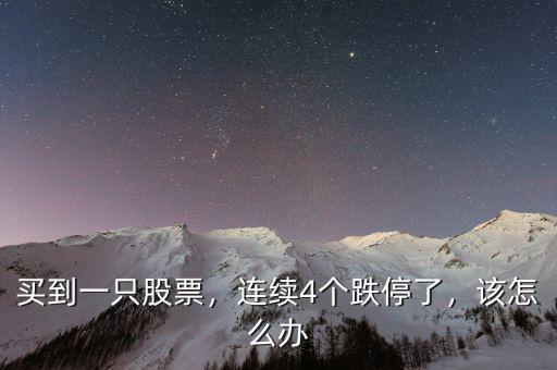 買到一只股票，連續(xù)4個跌停了，該怎么辦
