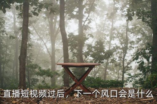直播短視頻過后，下一個風口會是什么