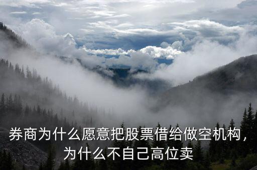 券商為什么愿意把股票借給做空機(jī)構(gòu)，為什么不自己高位賣