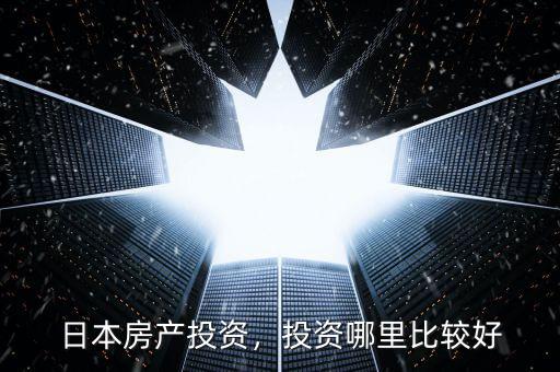 日本房產(chǎn)投資，投資哪里比較好