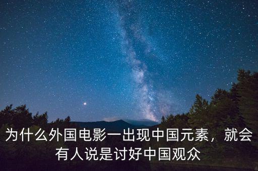 為什么外國(guó)電影一出現(xiàn)中國(guó)元素，就會(huì)有人說(shuō)是討好中國(guó)觀眾