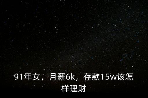 91年女，月薪6k，存款15w該怎樣理財(cái)