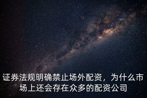 證券法規(guī)明確禁止場外配資，為什么市場上還會存在眾多的配資公司