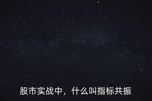 股市實(shí)戰(zhàn)中，什么叫指標(biāo)共振