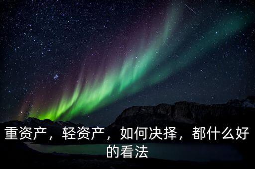 重資產(chǎn)，輕資產(chǎn)，如何決擇，都什么好的看法