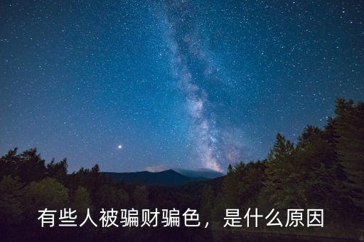 有些人被騙財(cái)騙色，是什么原因
