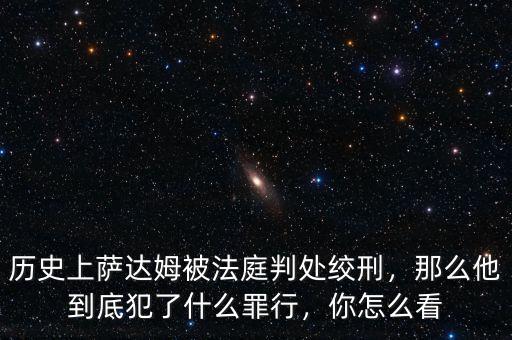 歷史上薩達(dá)姆被法庭判處絞刑，那么他到底犯了什么罪行，你怎么看