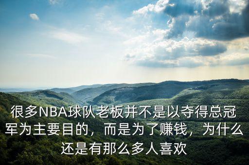 很多NBA球隊(duì)老板并不是以?shī)Z得總冠軍為主要目的，而是為了賺錢(qián)，為什么還是有那么多人喜歡