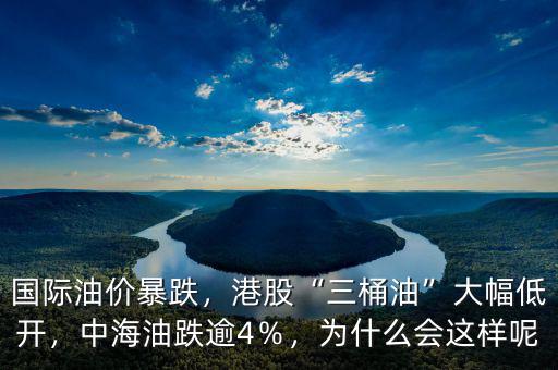 國際油價暴跌，港股“三桶油”大幅低開，中海油跌逾4％，為什么會這樣呢
