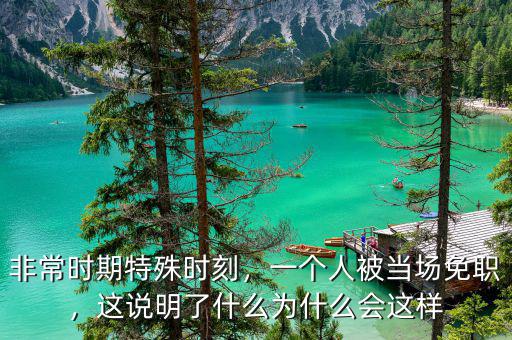 非常時(shí)期特殊時(shí)刻，一個(gè)人被當(dāng)場(chǎng)免職，這說(shuō)明了什么為什么會(huì)這樣