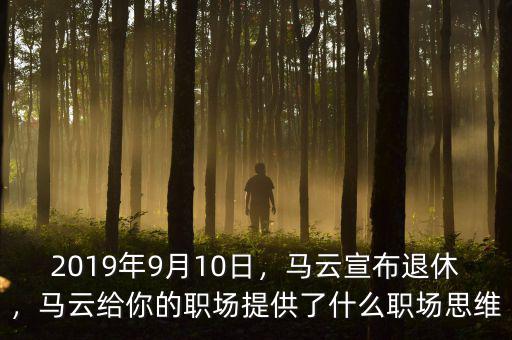 2019年9月10日，馬云宣布退休，馬云給你的職場提供了什么職場思維
