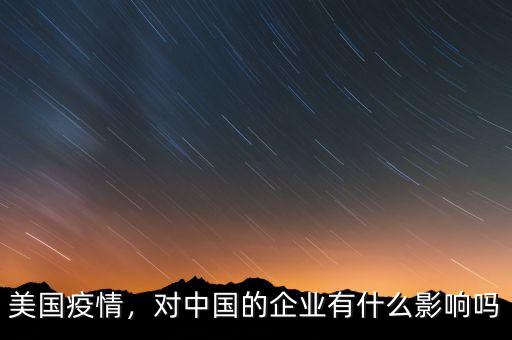 美國(guó)疫情，對(duì)中國(guó)的企業(yè)有什么影響嗎