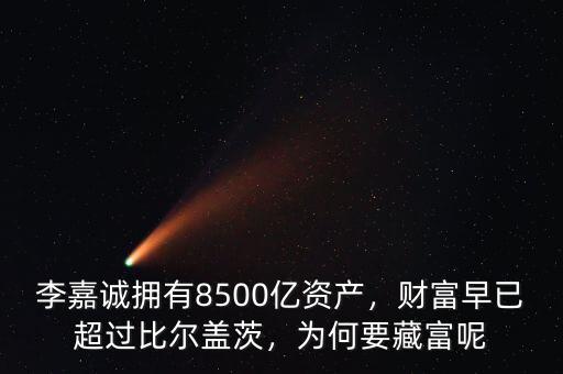 李嘉誠擁有8500億資產(chǎn)，財(cái)富早已超過比爾蓋茨，為何要藏富呢