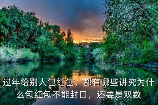 過年給別人包紅包，都有哪些講究為什么包紅包不能封口，還要是雙數(shù)