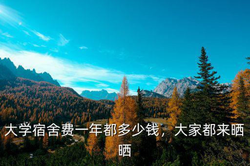 大學宿舍費一年都多少錢，大家都來曬曬