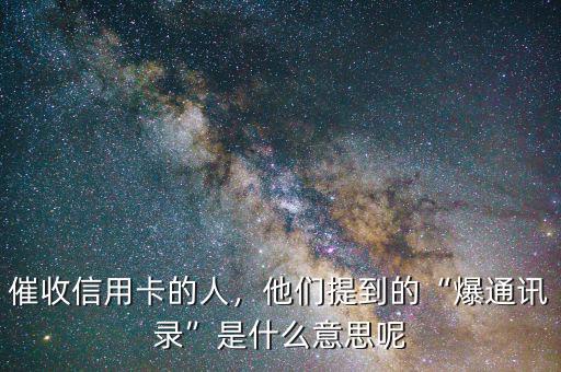 催收信用卡的人，他們提到的“爆通訊錄”是什么意思呢