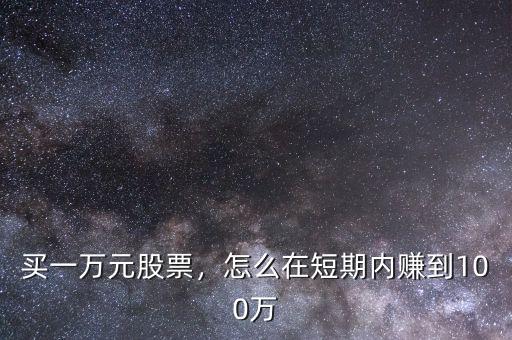 買一萬元股票，怎么在短期內賺到100萬