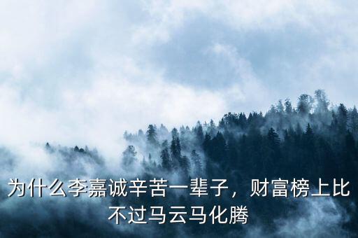 為什么李嘉誠辛苦一輩子，財(cái)富榜上比不過馬云馬化騰