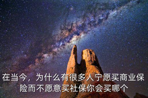 在當(dāng)今，為什么有很多人寧愿買(mǎi)商業(yè)保險(xiǎn)而不愿意買(mǎi)社保你會(huì)買(mǎi)哪個(gè)