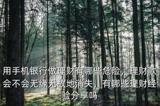 用手機銀行做理財有哪些危險，理財款會不會無緣無故地消失，有哪些理財經(jīng)驗分享嗎