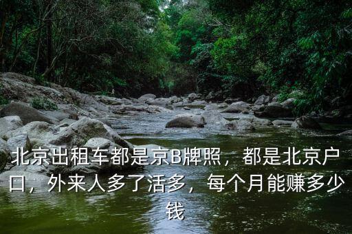 北京出租車都是京B牌照，都是北京戶口，外來人多了活多，每個月能賺多少錢