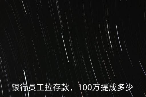 銀行員工拉存款，100萬提成多少