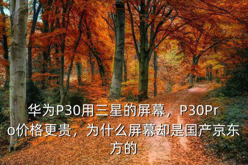 華為P30用三星的屏幕，P30Pro價格更貴，為什么屏幕卻是國產京東方的