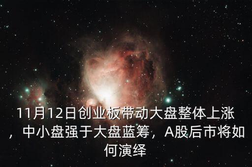 11月12日創(chuàng)業(yè)板帶動大盤整體上漲，中小盤強(qiáng)于大盤藍(lán)籌，A股后市將如何演繹