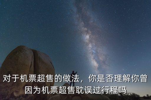 對于機票超售的做法，你是否理解你曾因為機票超售耽誤過行程嗎