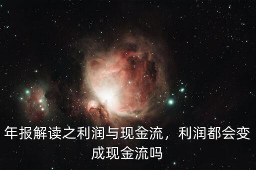 年報(bào)解讀之利潤與現(xiàn)金流，利潤都會(huì)變成現(xiàn)金流嗎