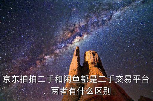 京東拍拍二手和閑魚都是二手交易平臺，兩者有什么區(qū)別