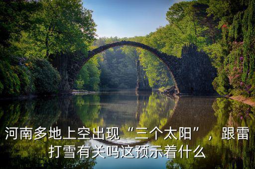 河南多地上空出現(xiàn)“三個太陽”，跟雷打雪有關(guān)嗎這預(yù)示著什么