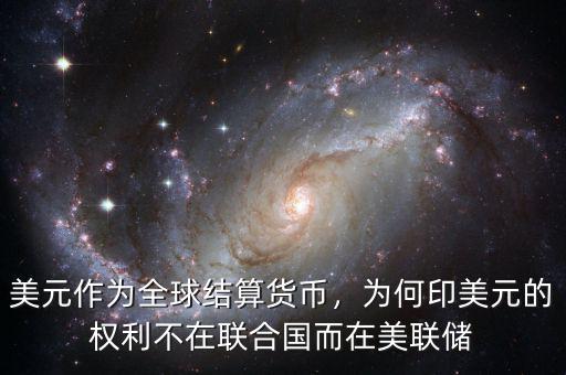 美元作為全球結(jié)算貨幣，為何印美元的權(quán)利不在聯(lián)合國而在美聯(lián)儲