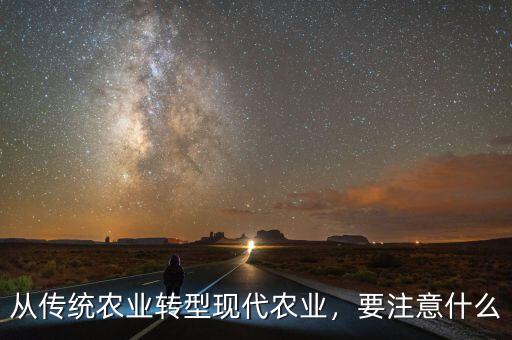 從傳統(tǒng)農(nóng)業(yè)轉(zhuǎn)型現(xiàn)代農(nóng)業(yè)，要注意什么