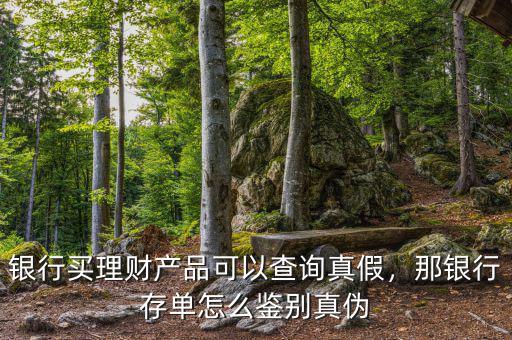 銀行買理財產(chǎn)品可以查詢真假，那銀行存單怎么鑒別真?zhèn)? class=