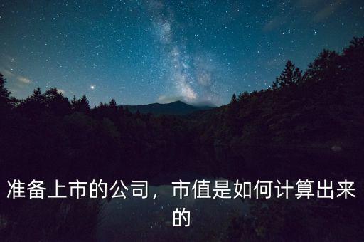 準(zhǔn)備上市的公司，市值是如何計(jì)算出來的