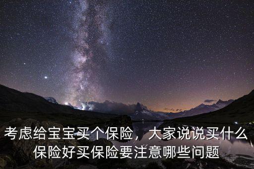 考慮給寶寶買個(gè)保險(xiǎn)，大家說說買什么保險(xiǎn)好買保險(xiǎn)要注意哪些問題