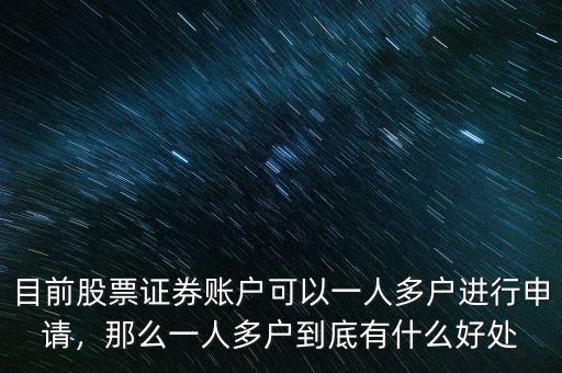 目前股票證券賬戶可以一人多戶進行申請，那么一人多戶到底有什么好處