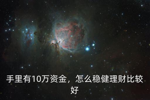 手里有10萬資金，怎么穩(wěn)健理財(cái)比較好