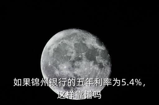如果錦州銀行的五年利率為5.4%，這樣靠譜嗎