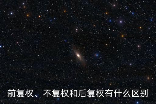 前復(fù)權(quán)、不復(fù)權(quán)和后復(fù)權(quán)有什么區(qū)別