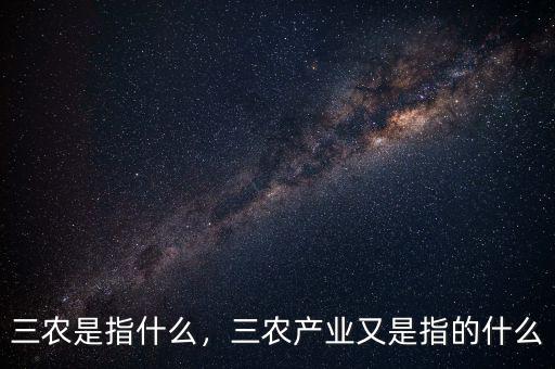 三農(nóng)是指什么，三農(nóng)產(chǎn)業(yè)又是指的什么