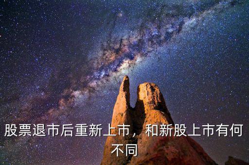 股票退市后重新上市，和新股上市有何不同