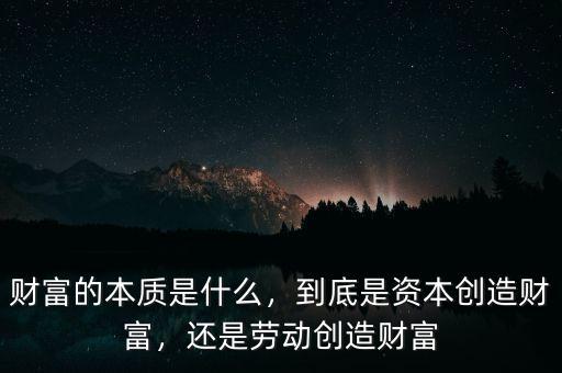 財富的本質(zhì)是什么，到底是資本創(chuàng)造財富，還是勞動創(chuàng)造財富