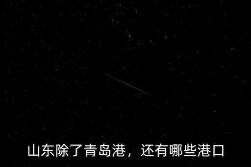 山東除了青島港，還有哪些港口