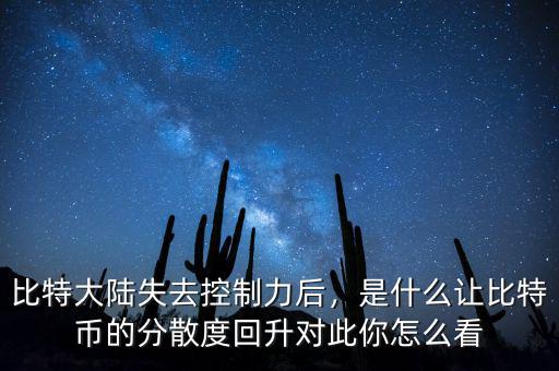 比特大陸失去控制力后，是什么讓比特幣的分散度回升對此你怎么看