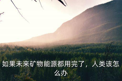 鐵礦用完了怎么辦,人類(lèi)該怎么辦