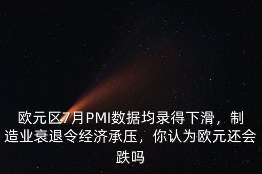 歐元區(qū)7月PMI數(shù)據(jù)均錄得下滑，制造業(yè)衰退令經(jīng)濟(jì)承壓，你認(rèn)為歐元還會跌嗎